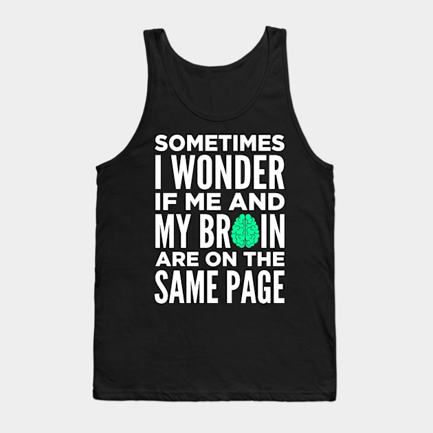 Sometimes I Wonder If Me and My Brain Are On The Same Page Tank Top by oskibunde